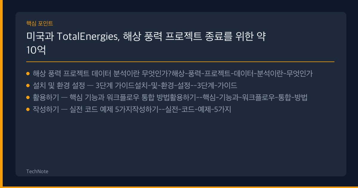 미국과 TotalEnergies, 해상 풍력 프로젝트 종료를 위한 약 10억 달러 규모 합의 개발자 완벽 가이드 (2025) — 설치·설정·실전 코드 예제 미국과 TotalEnergies, 해상 풍력 프로젝트 종료를 위한 약 10억 달러 규모 합의 개발자 가이드 핵심 포인트