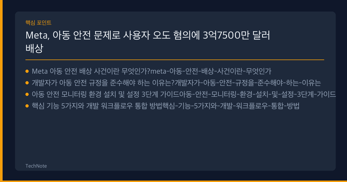 Meta, 아동 안전 문제로 사용자 오도 혐의에 3억7500만 달러 배상 명령 개발자 가이드 핵심 포인트