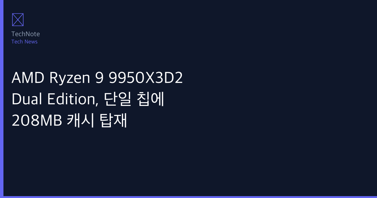 AMD Ryzen 9 9950X3D2 Dual Edition, 단일 칩에 208MB 캐시 탑재 사용법 완전 정복 — 단계별 실전 가이드 (2026)