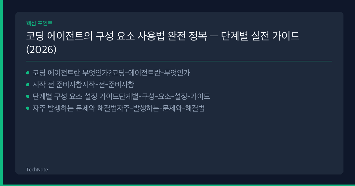 코딩 에이전트의 구성 요소 사용법 완전 정복 — 단계별 실전 가이드 (2026) 코딩 에이전트의 구성 요소 사용법 핵심 포인트